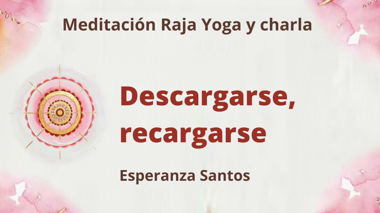 30 Junio 2021 Meditación Raja Yoga y charla: Descargarse, recargarse