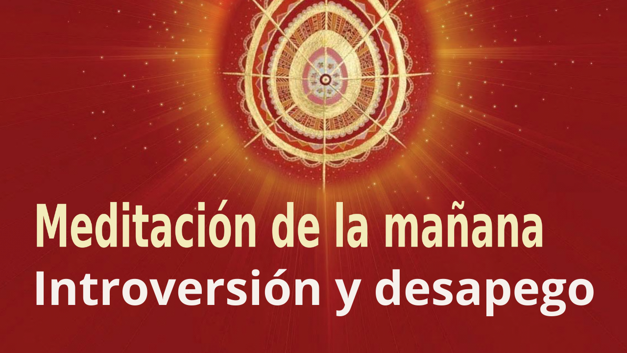 Meditación Raja Yoga de la mañana: Introversión y desapego (17 Junio 2021)