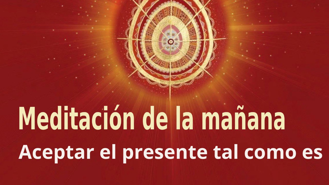 Meditación de la mañana:  Aceptar el presente tal como es , con Enrique Simó (28 Marzo 2022)