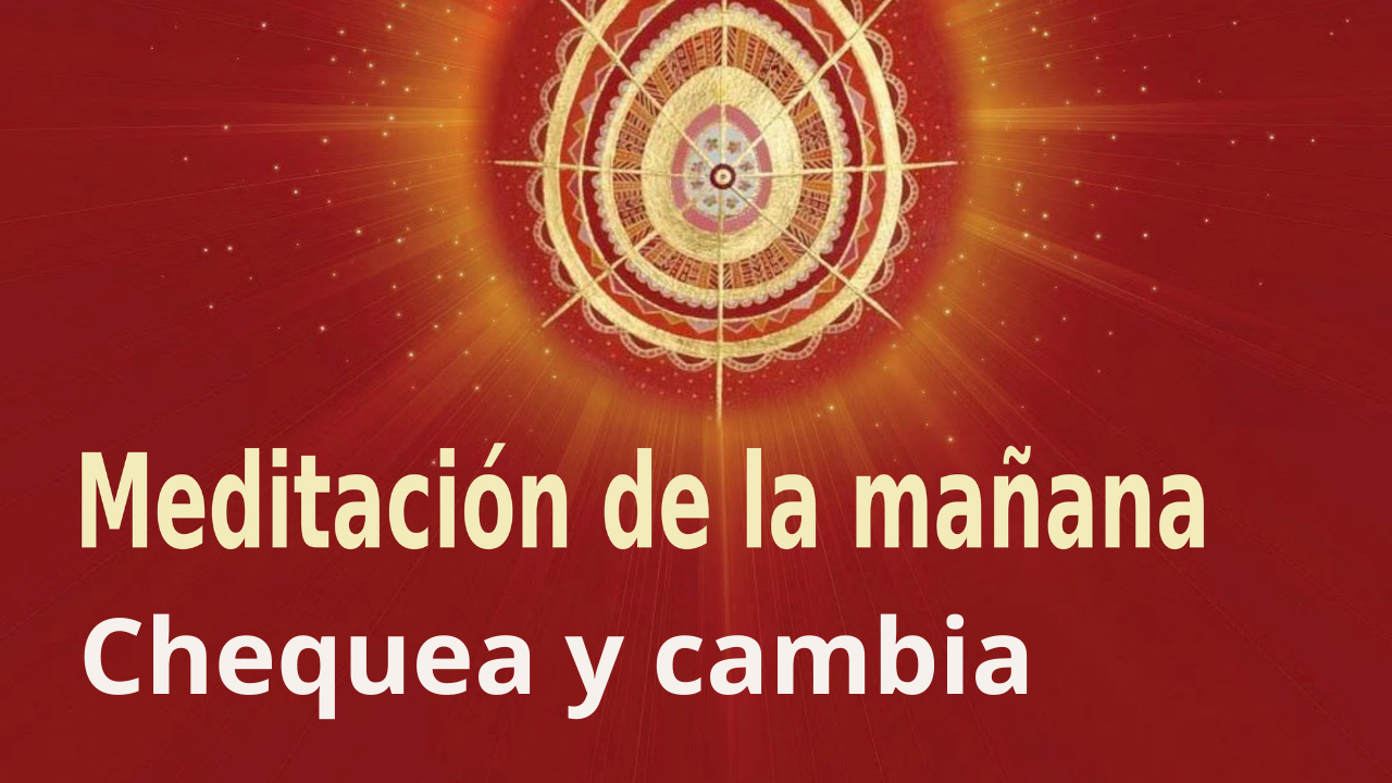 Meditación Raja Yoga de la mañana: Chequea y cambia (2 Julio 2021)