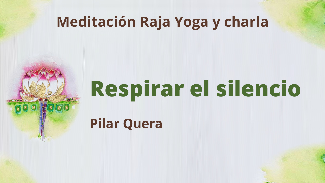 Meditación Raja Yoga y charla: Respirar el silencio (12 Febrero 2021) On-line desde Barcelona