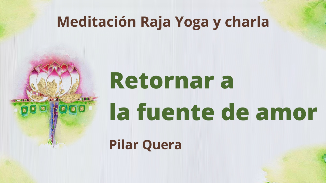 Meditación Raja Yoga y charla: Retornar a la fuente de amor (15 Enero 2021) On-line desde Barcelona