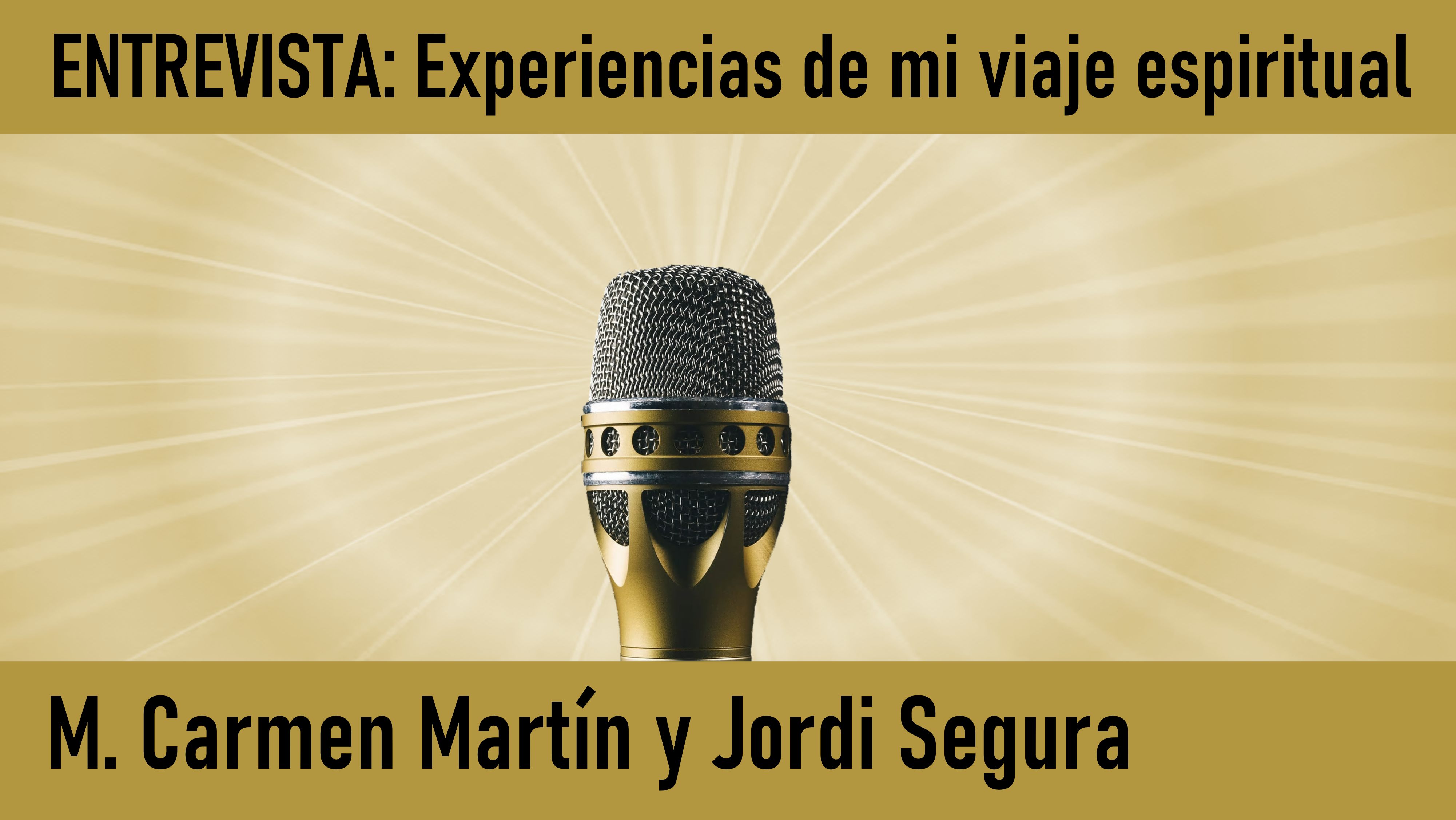 19 Junio 2020 Entrevista: Experiencias de mi viaje espiritual. M.Carmen Martín y Jordi Segura