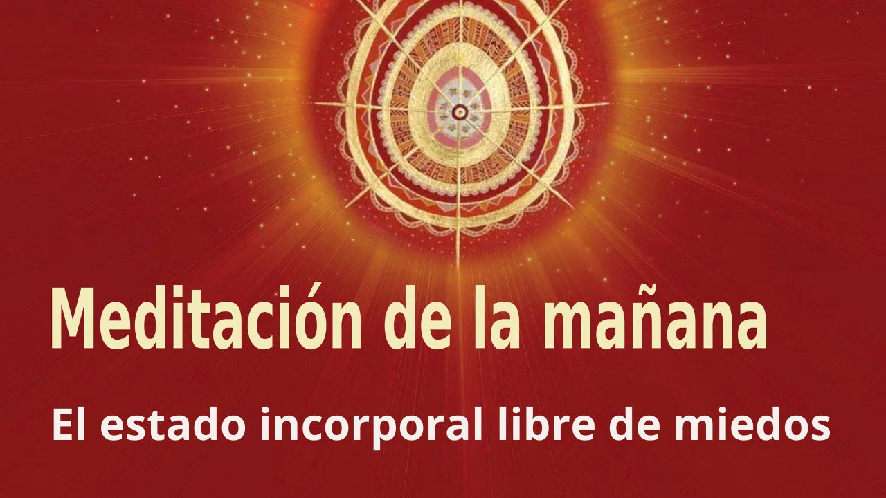 Meditación de la mañana:  El estado incorporal libre de  miedos , con Guillermo Simó (10 Mayo 2022)