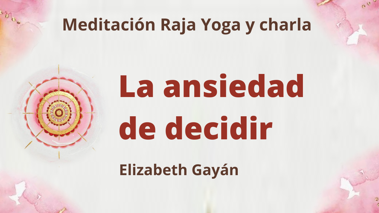 1 Mayo 2021  Meditación Raja Yoga y charla: La ansiedad de decidir