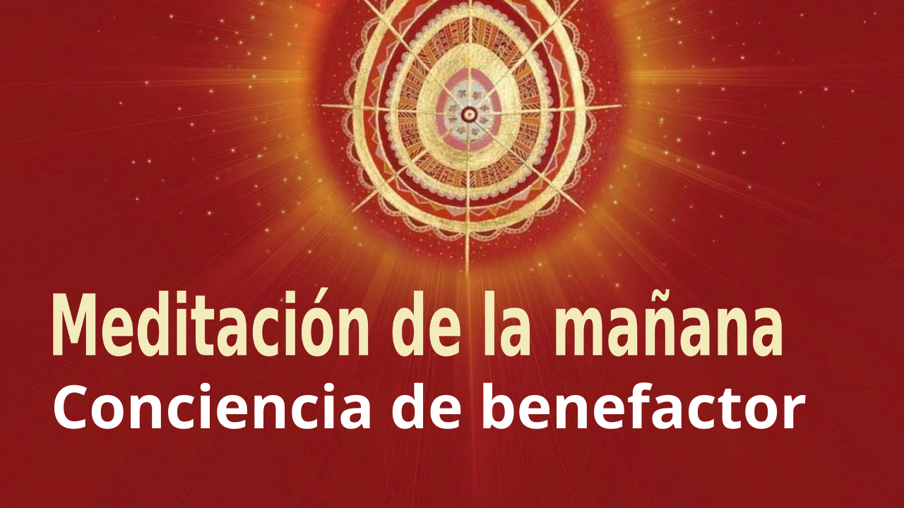 Meditación Raja Yoga de la mañana: Conciencia de benefactor (25 Marzo 2021)