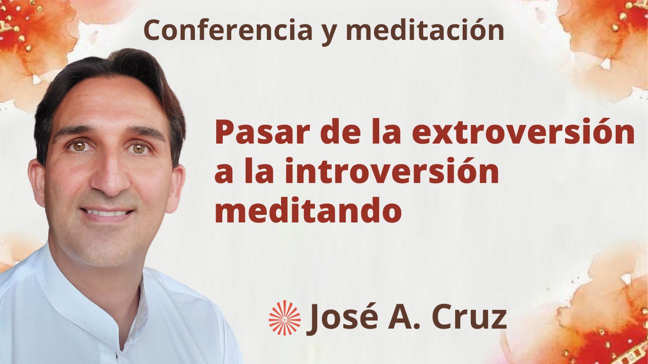 26 Julio 2023 Meditación y conferencia: Pasar de la extroversión a la introversión meditando
