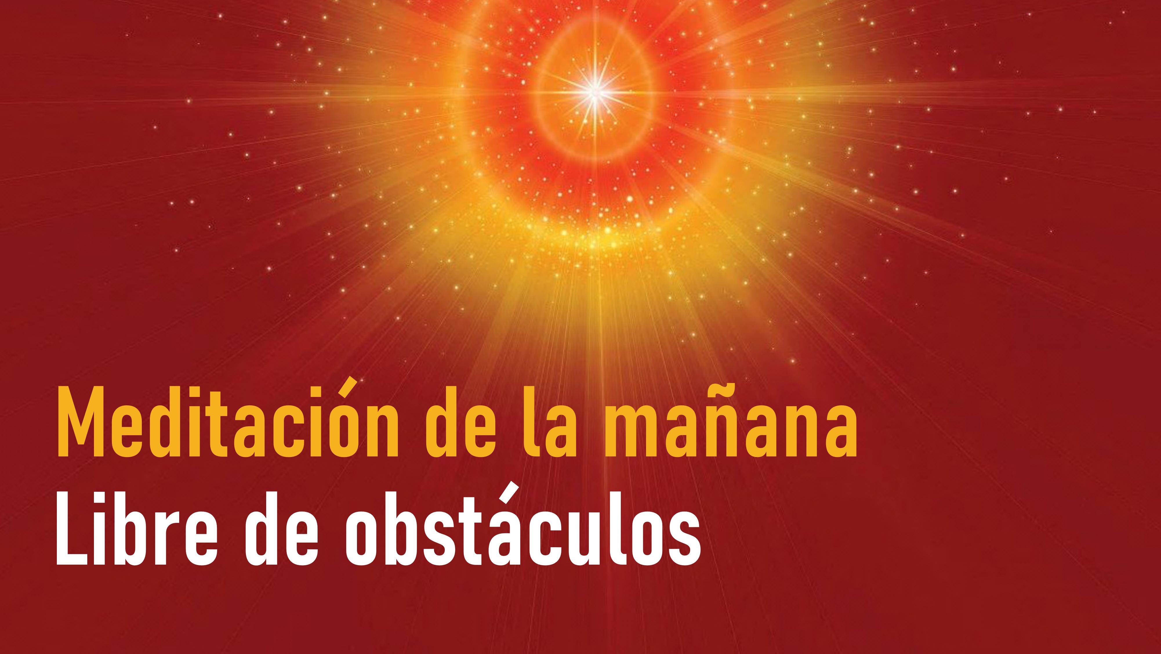 Meditación de la mañana: Libre de obstáculos (23 Septiembre de 2020)