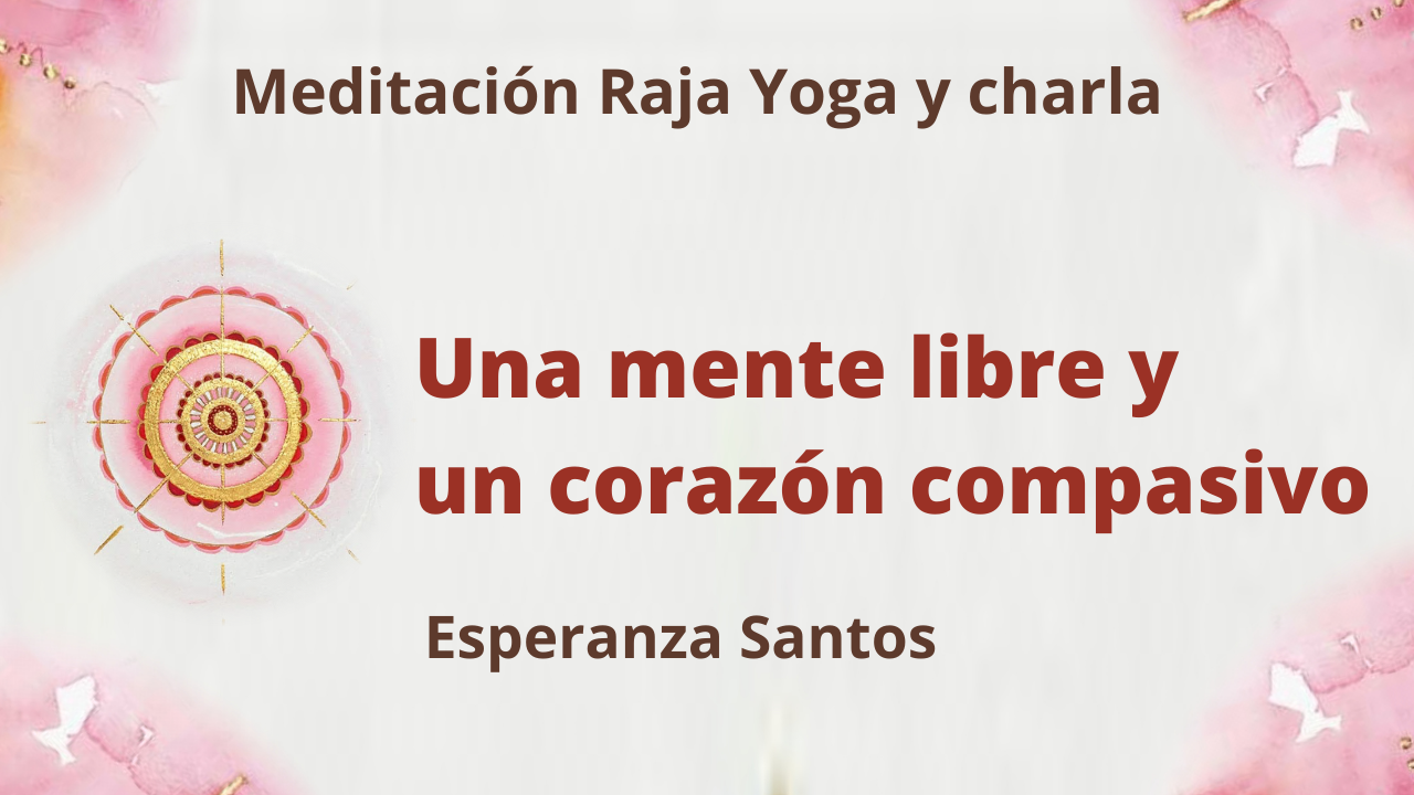 28 Julio 2021 Meditación Raja Yoga y charla: Una mente libre y un corazón compasivo