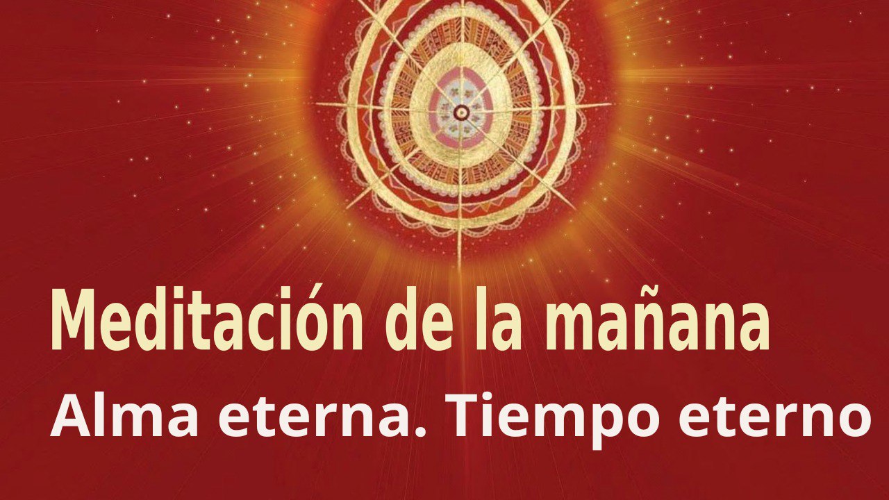 Meditación de la mañana: Alma eterna. Tiempo eterno , con Marta Matarín (13 Julio 2022)