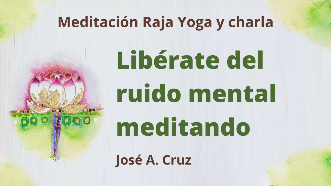 Meditación Raja Yoga y charla: Libérate del ruido mental meditando (27 Enero 2021) On-line desde Sevilla