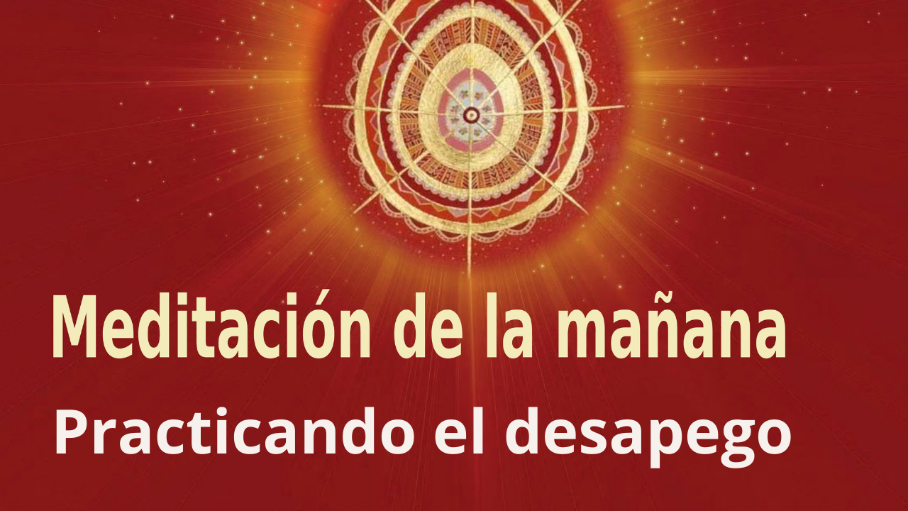 Meditación Raja Yoga de la mañana: Practicando el desapego (3 Junio 2021)