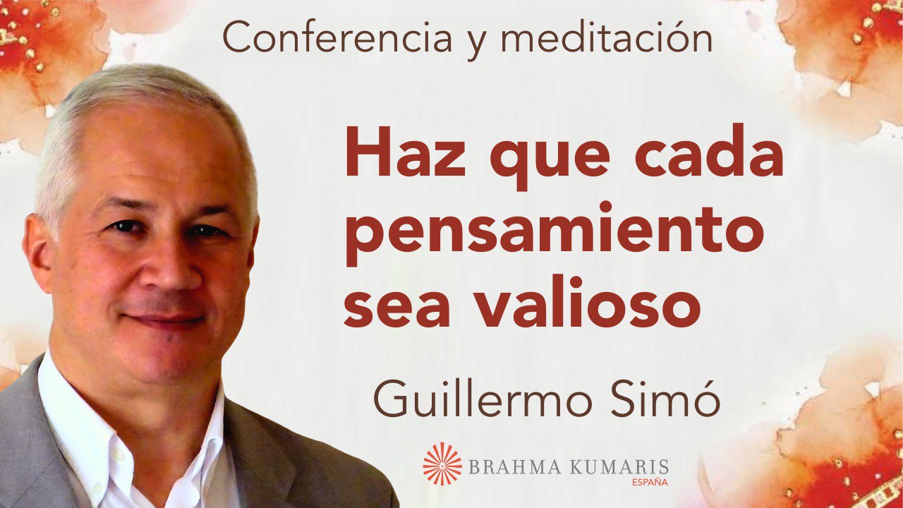 22 Abril 2025  Meditación y conferencia: Haz que cada pensamiento sea valioso