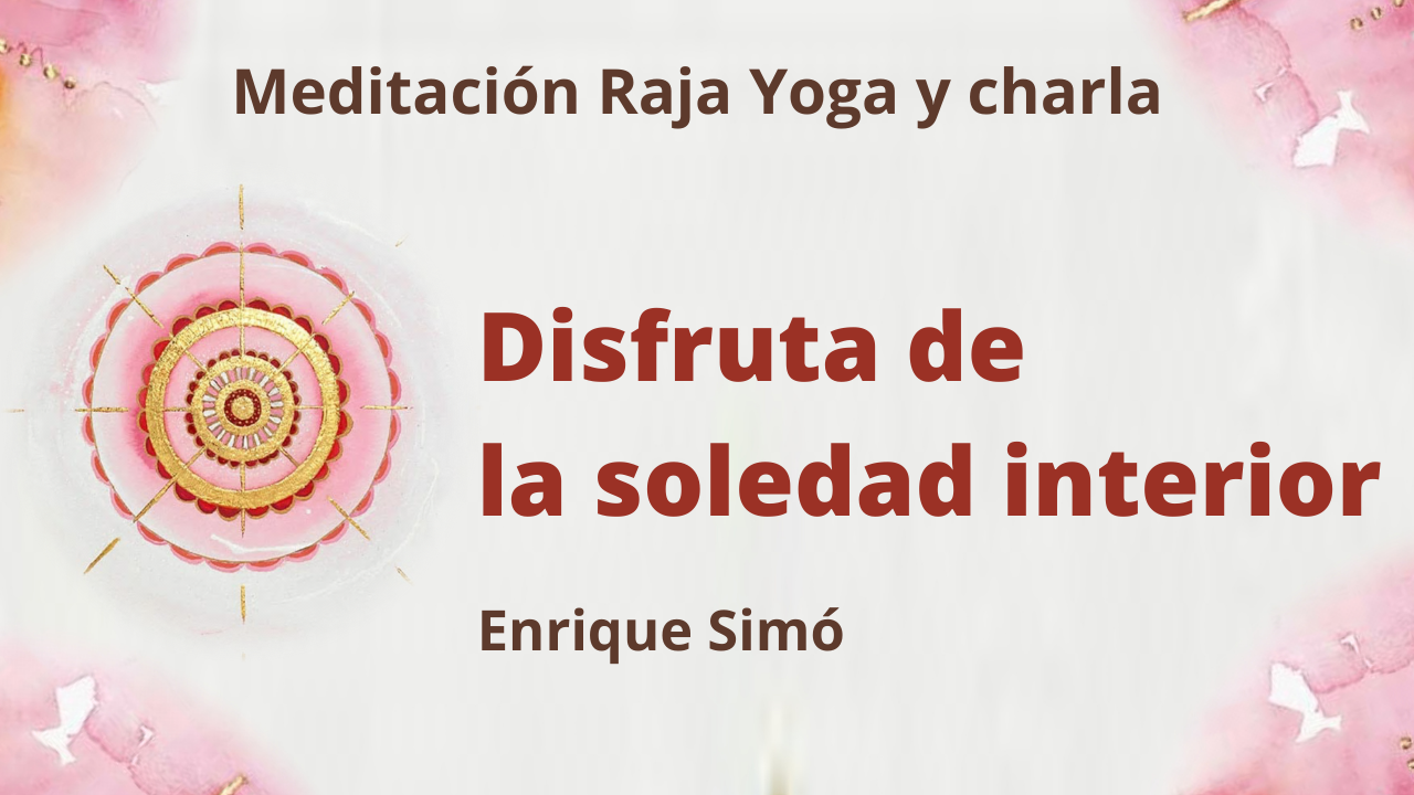 5 Febrero 2021  Meditación Raja Yoga y charla: Disfruta de la soledad interior