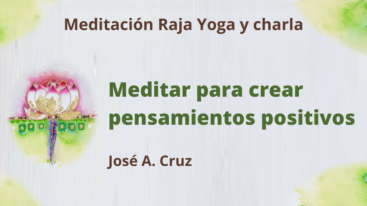 Meditación Raja Yoga y charla: Meditar para crear pensamientos positivos (7 Julio 2021) On-line desde Sevilla