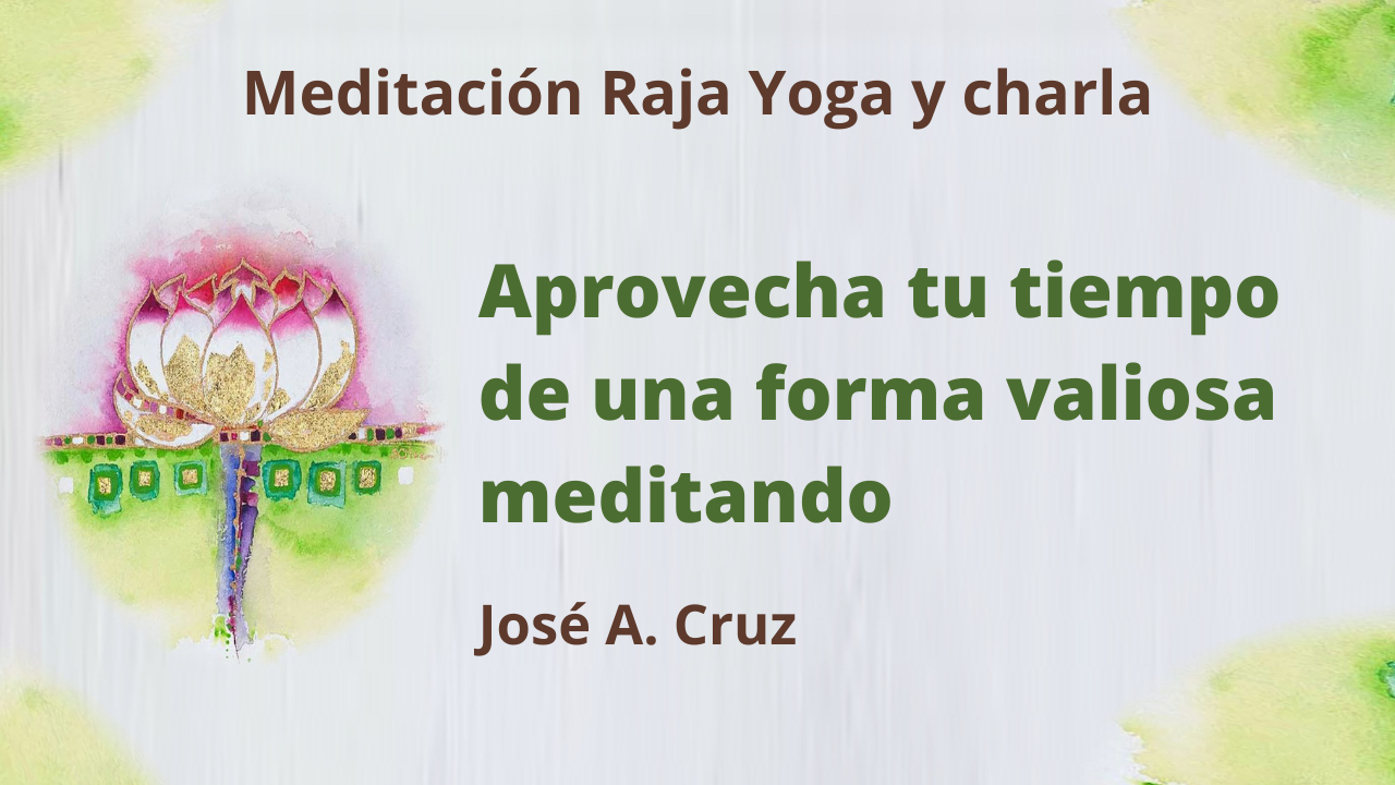 Meditación Raja Yoga y charla:  Aprovecha tu tiempo de una forma valiosa meditando (7 Abril 2021) On-line desde Sevilla