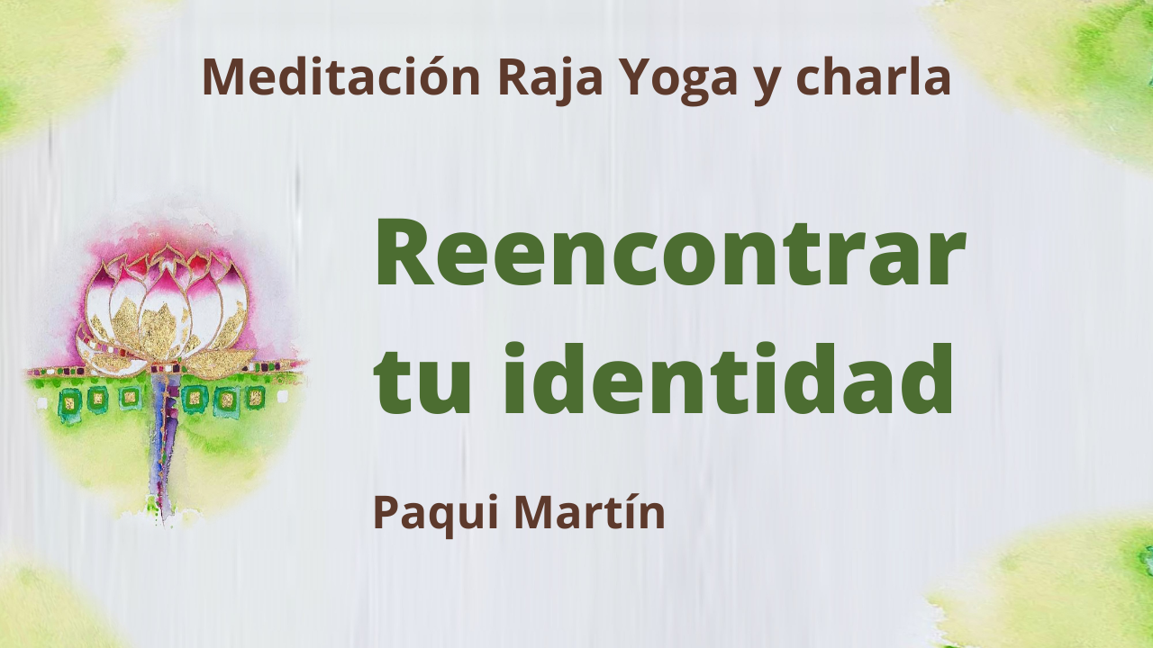 20 Abril 2021 Meditación Raja Yoga y charla: Reencontrar tu identidad