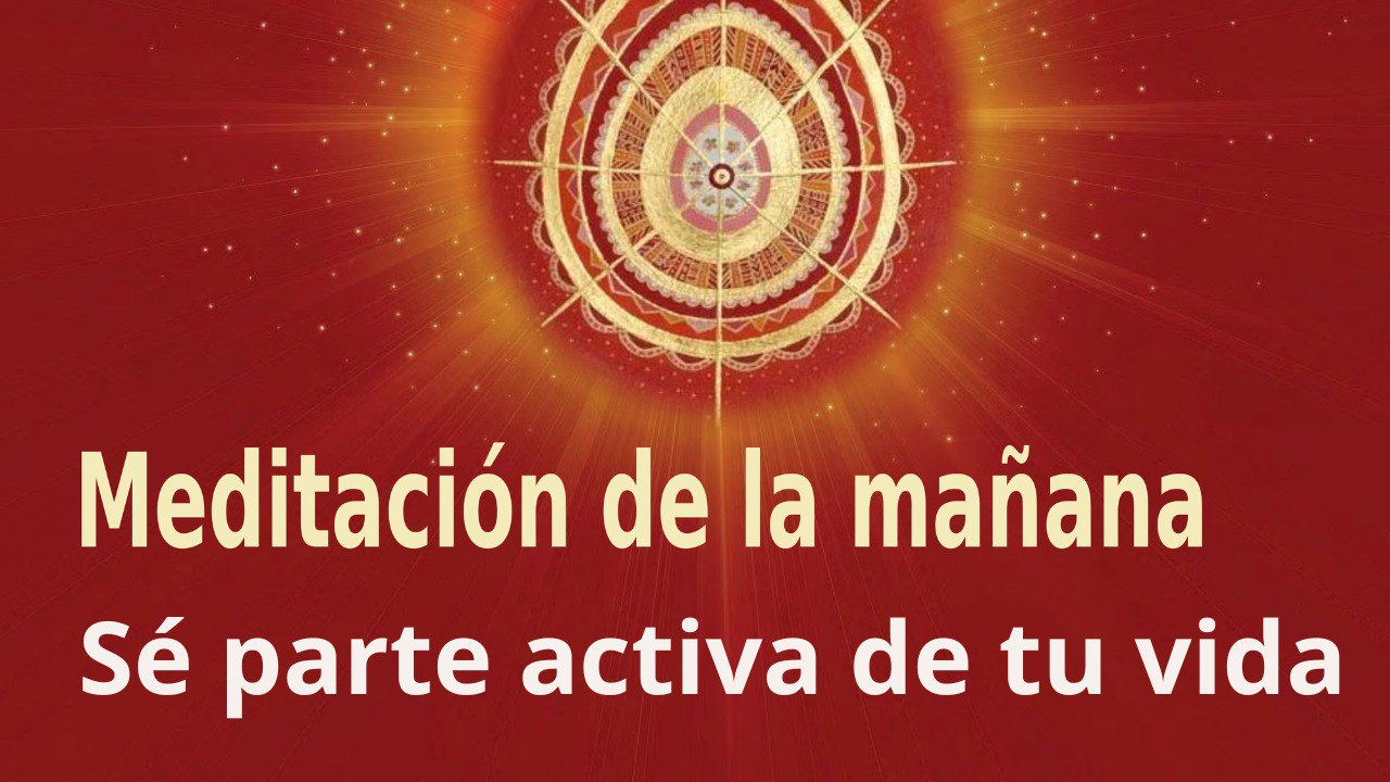 Meditación de la mañana:  Sé parte activa de tu vida con Marta Matarín (30 Agosto 2023)