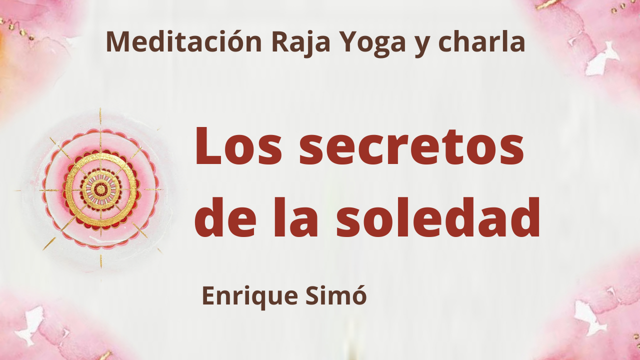25 Junio 2021 Meditación Raja Yoga y charla: Los secretos de la soledad