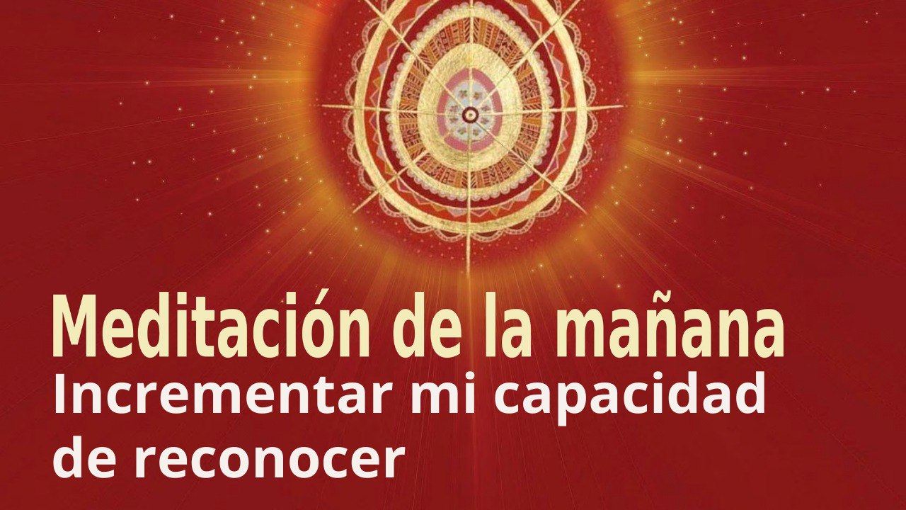 Meditación de la mañana:  Incrementar mi capacidad de reconocer , con José María Barrero (26 Marzo 2022)