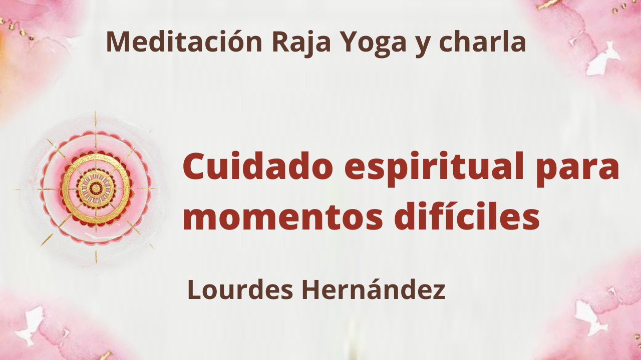 26 Agosto 2021 Meditación Raja Yoga y Charla: Cuidado espiritual para momentos difíciles