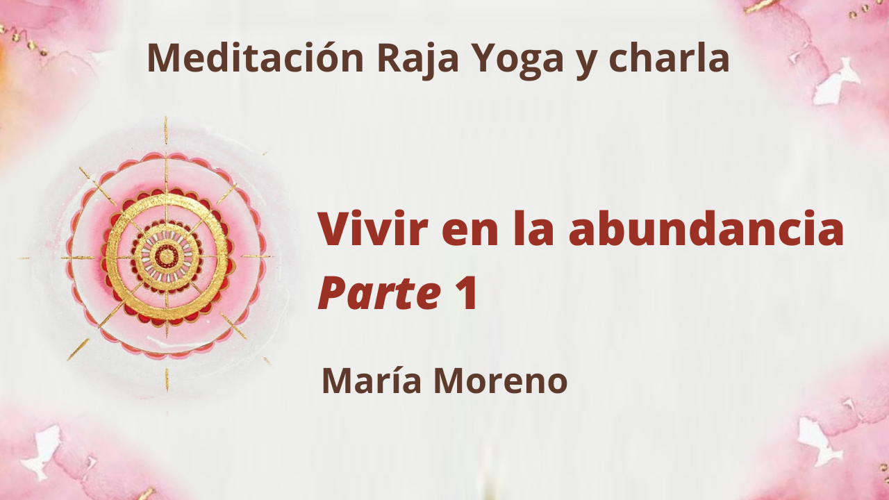 Meditación Raja Yoga y charla: Vivir en la abundancia Parte 1 (14 Febrero 2021) On-line desde Valencia