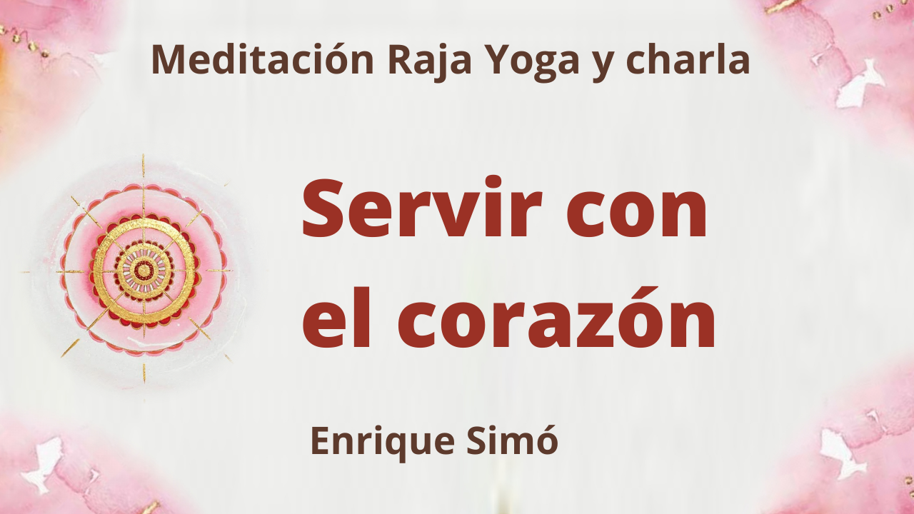 30 Julio 2021 Meditación Raja Yoga y charla: Servir con el corazón