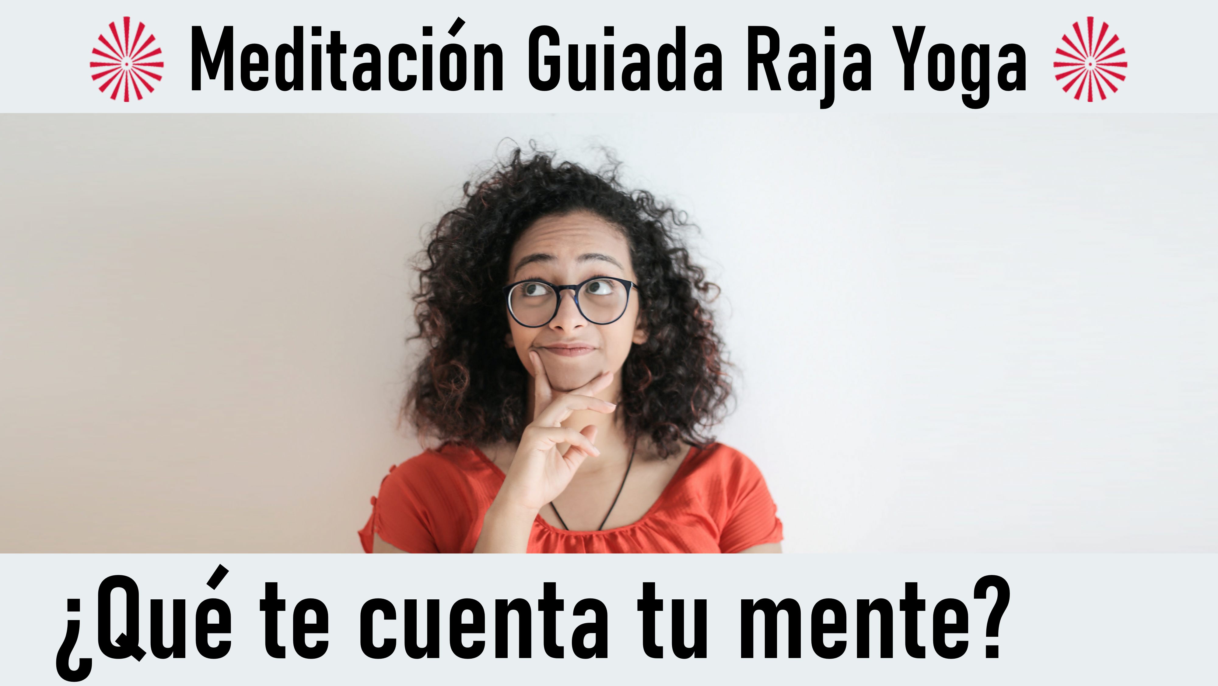 Meditación Raja Yoga: ¿Qué te cuenta tu mente? (21 Septiembre 2020) On-line desde Madrid