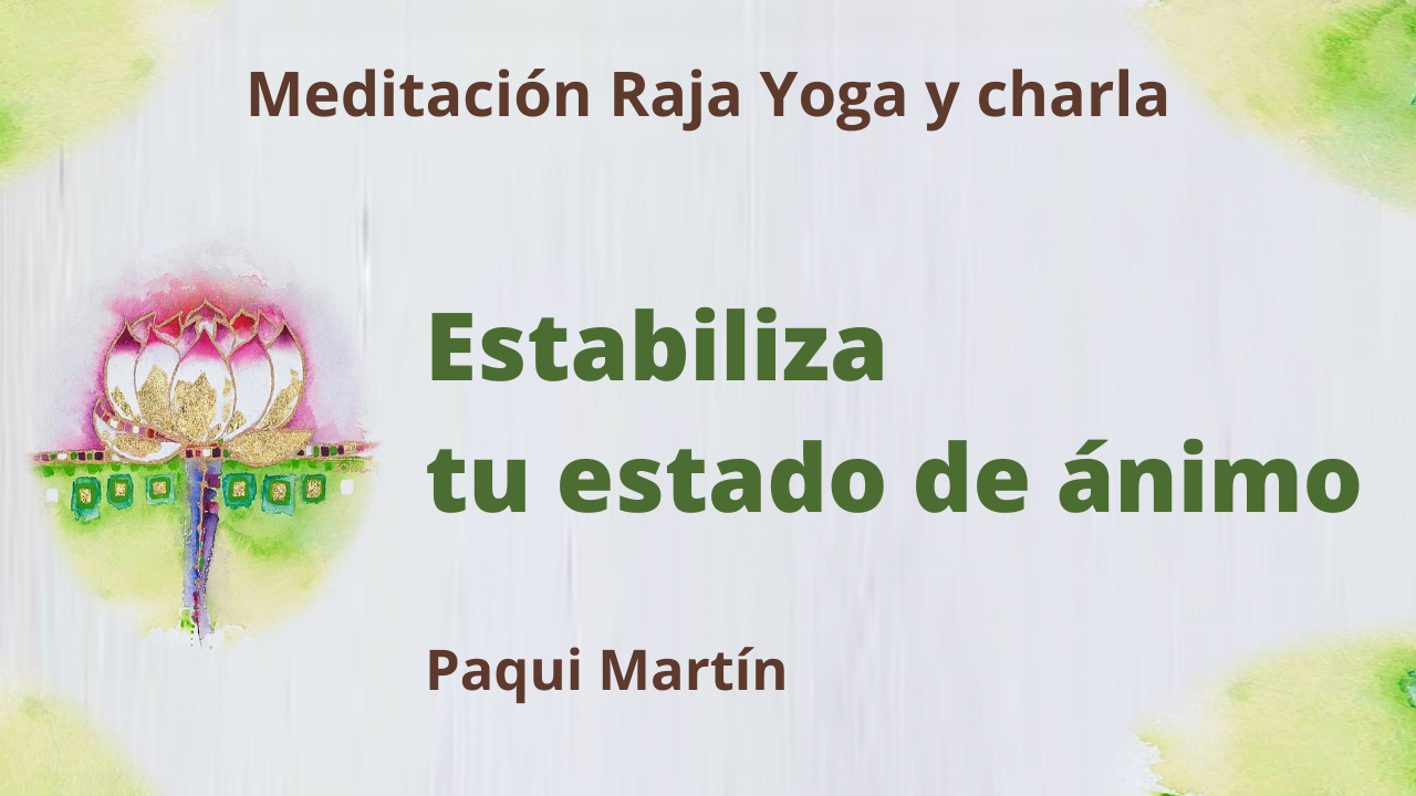 25 Mayo 2021 Meditación Raja Yoga y charla: Estabiliza tu estado de ánimo