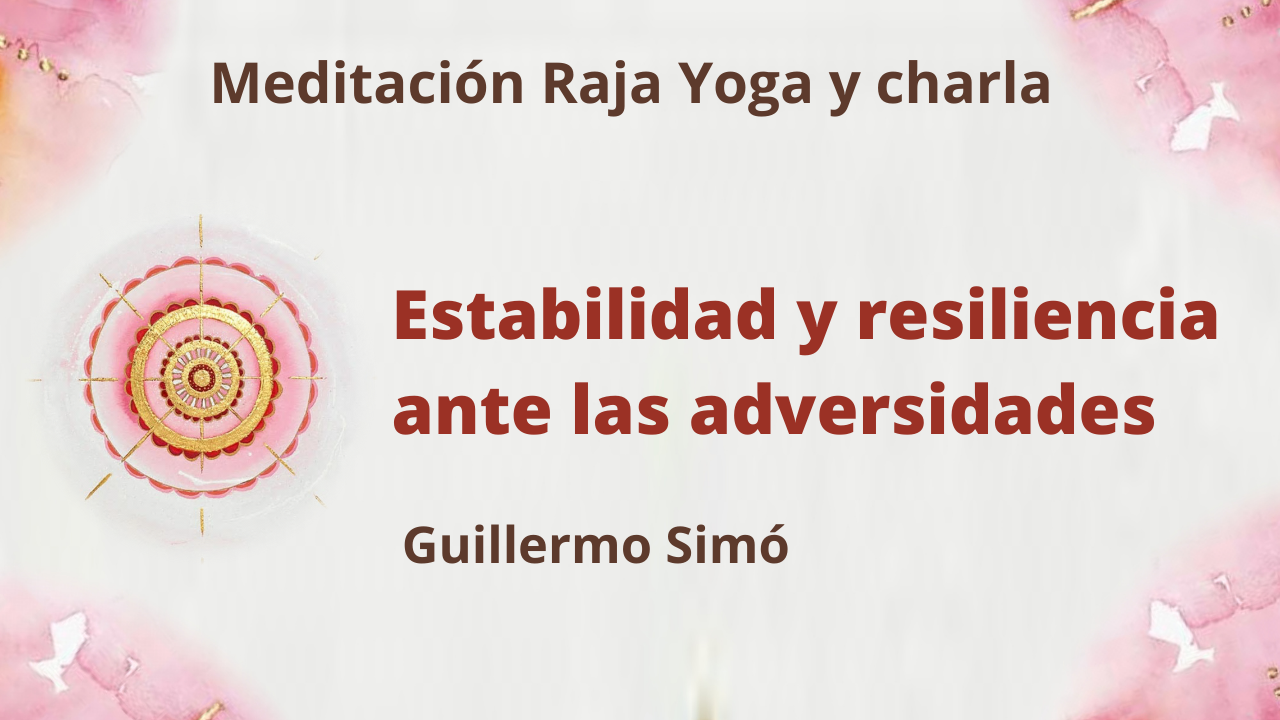 Meditación Raja Yoga y charla: Estabilidad y resiliencia ante las adversidades (18 Mayo 2021) On-line desde Madrid