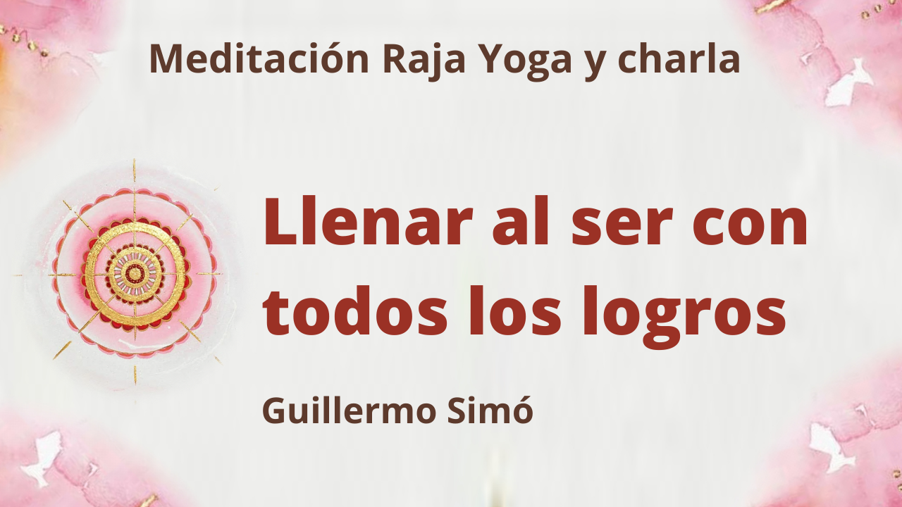 Meditación Raja Yoga y charla: Llenar al ser con todos los logros (22 JUnio 2021) On-line desde Madrid