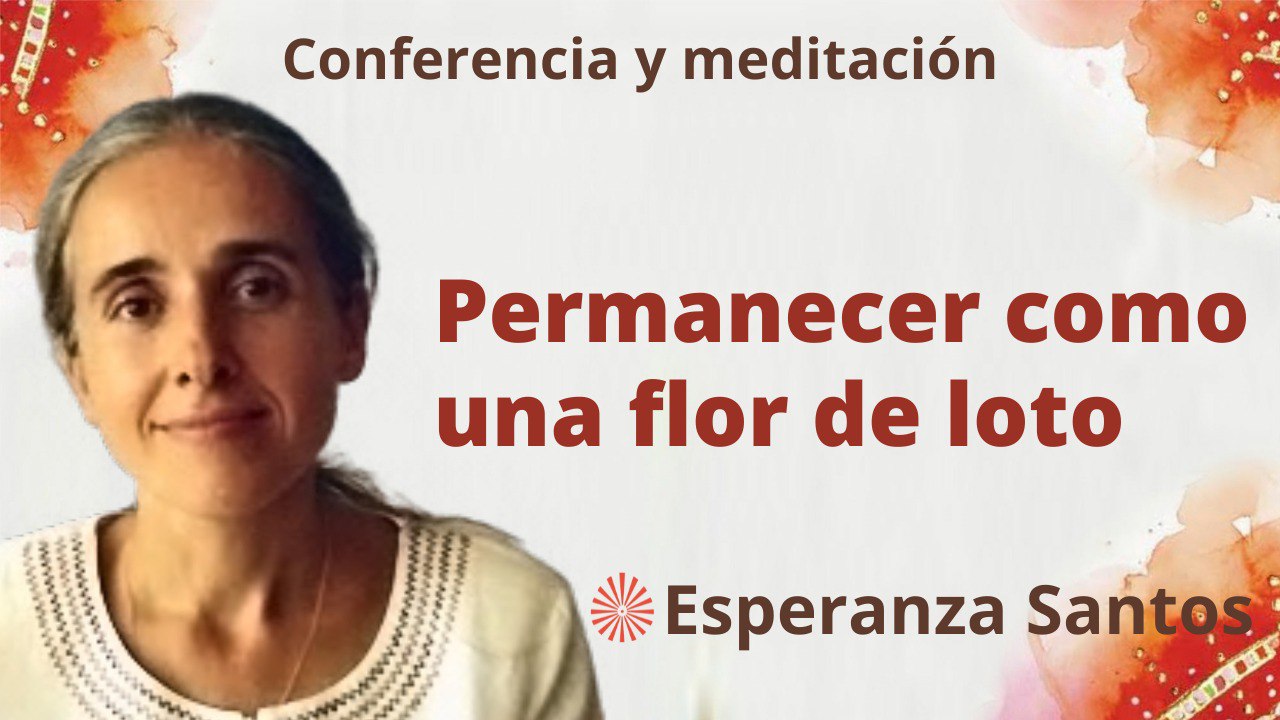 12 Abril 2023  Meditación y conferencia: Permanecer como una flor de loto