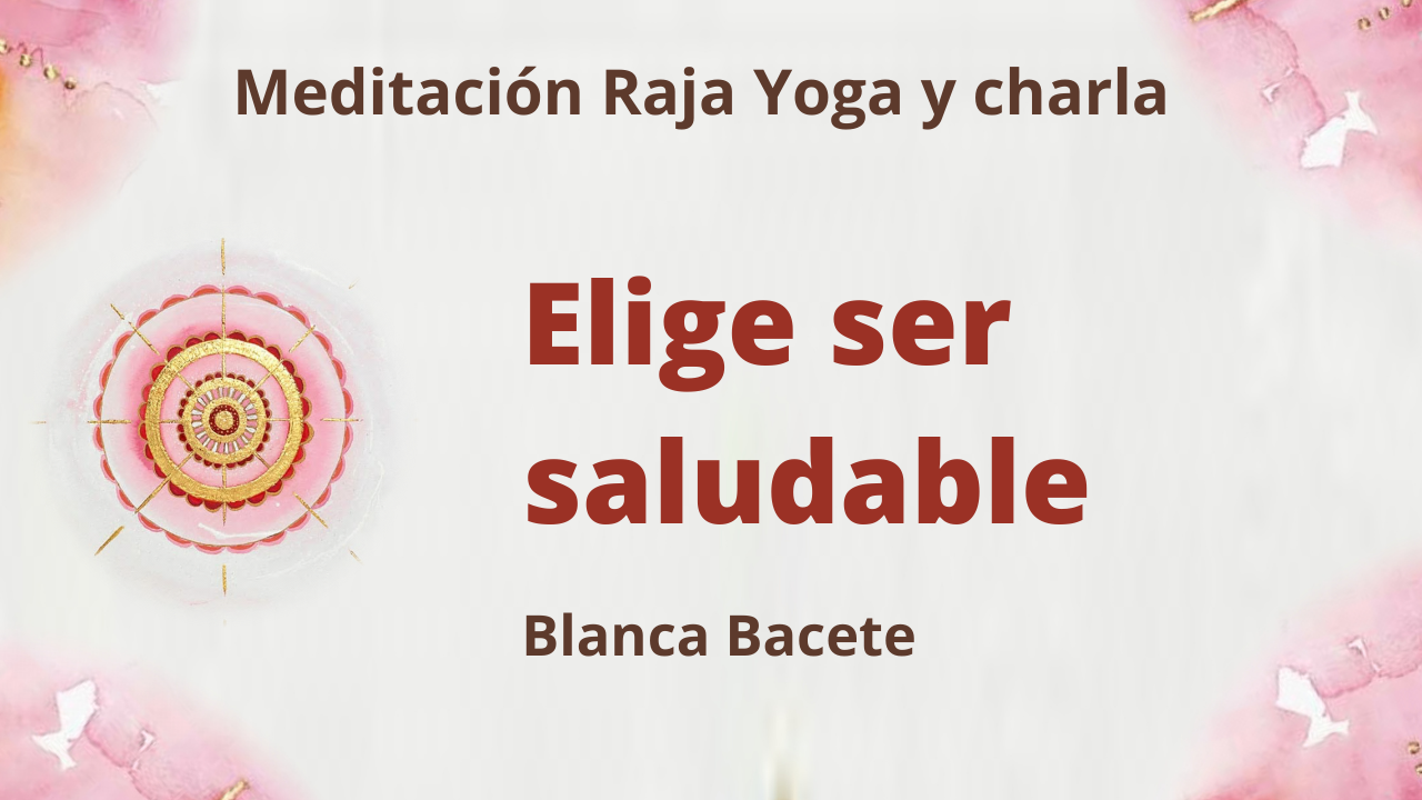 24 Mayo 2021  Meditación Raja Yoga y charla: Elige ser saludable