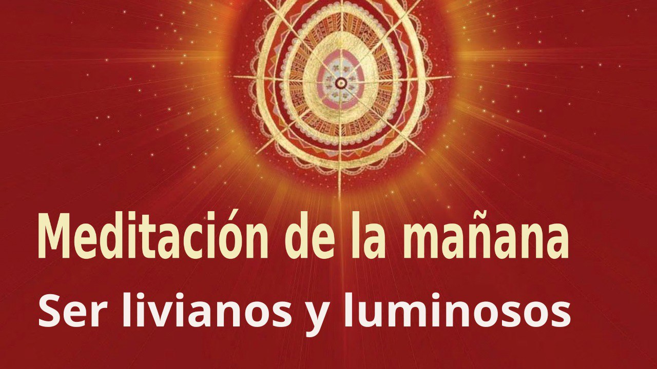 Meditación de la mañana: Ser livianos y luminosos, con Marta Matarín (19 Abril 2023)