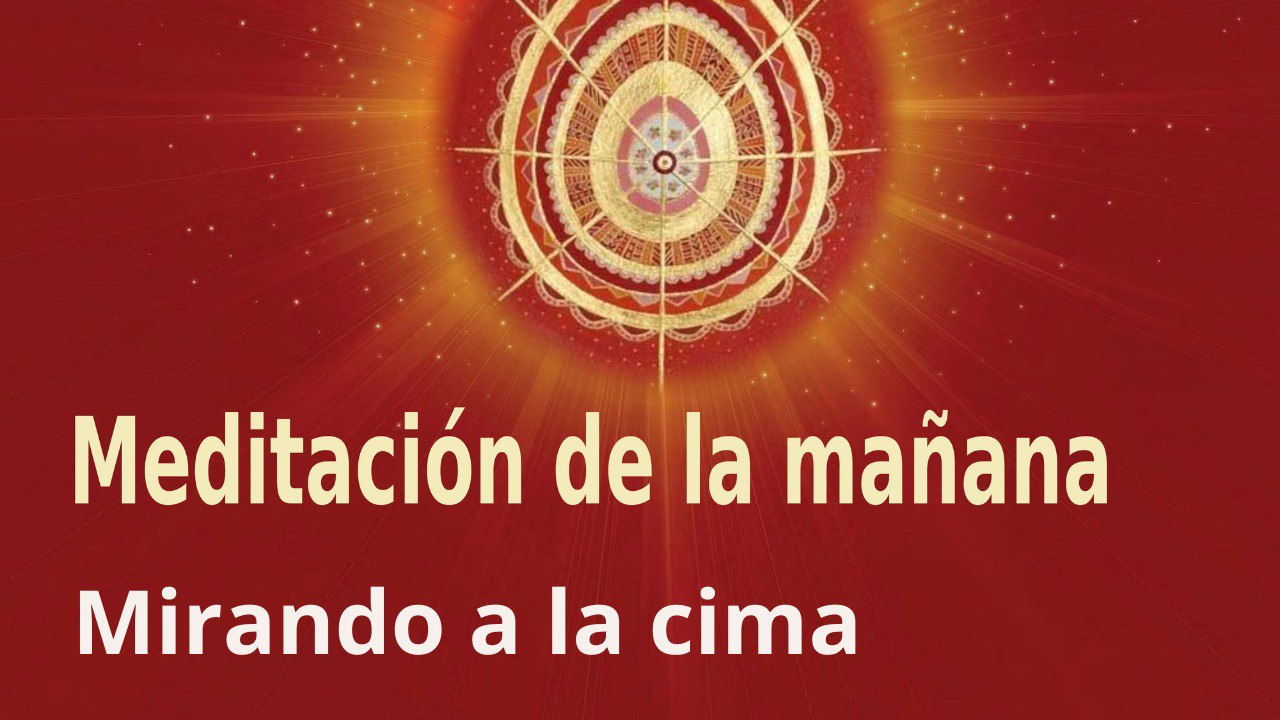 Meditación de la mañana:  Mirando a la cima , con Esperanza Santos (31 Mayo 2022)