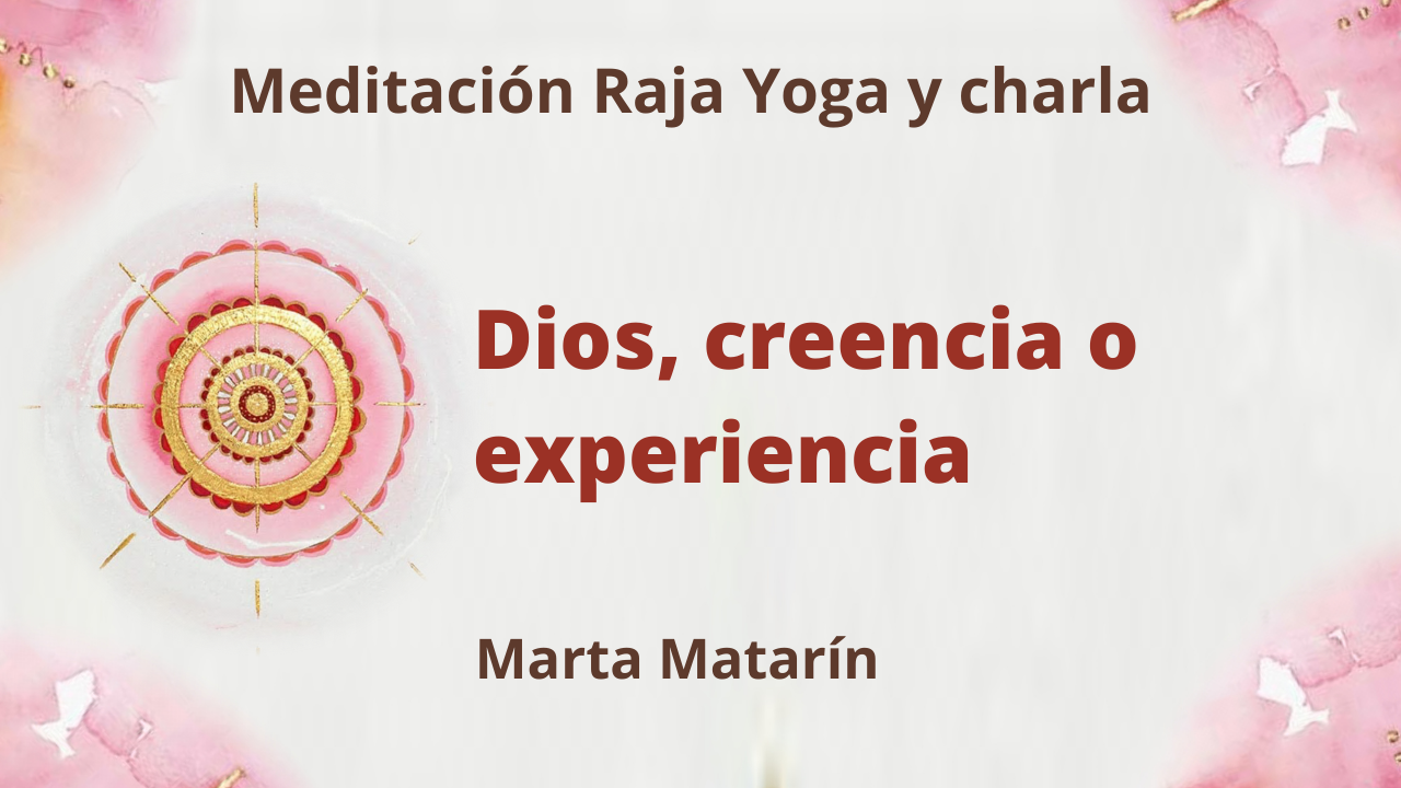 Meditación Raja Yoga y charla:  Dios, creencia o experiencia (11 Marzo 2021) On-line desde Barcelona