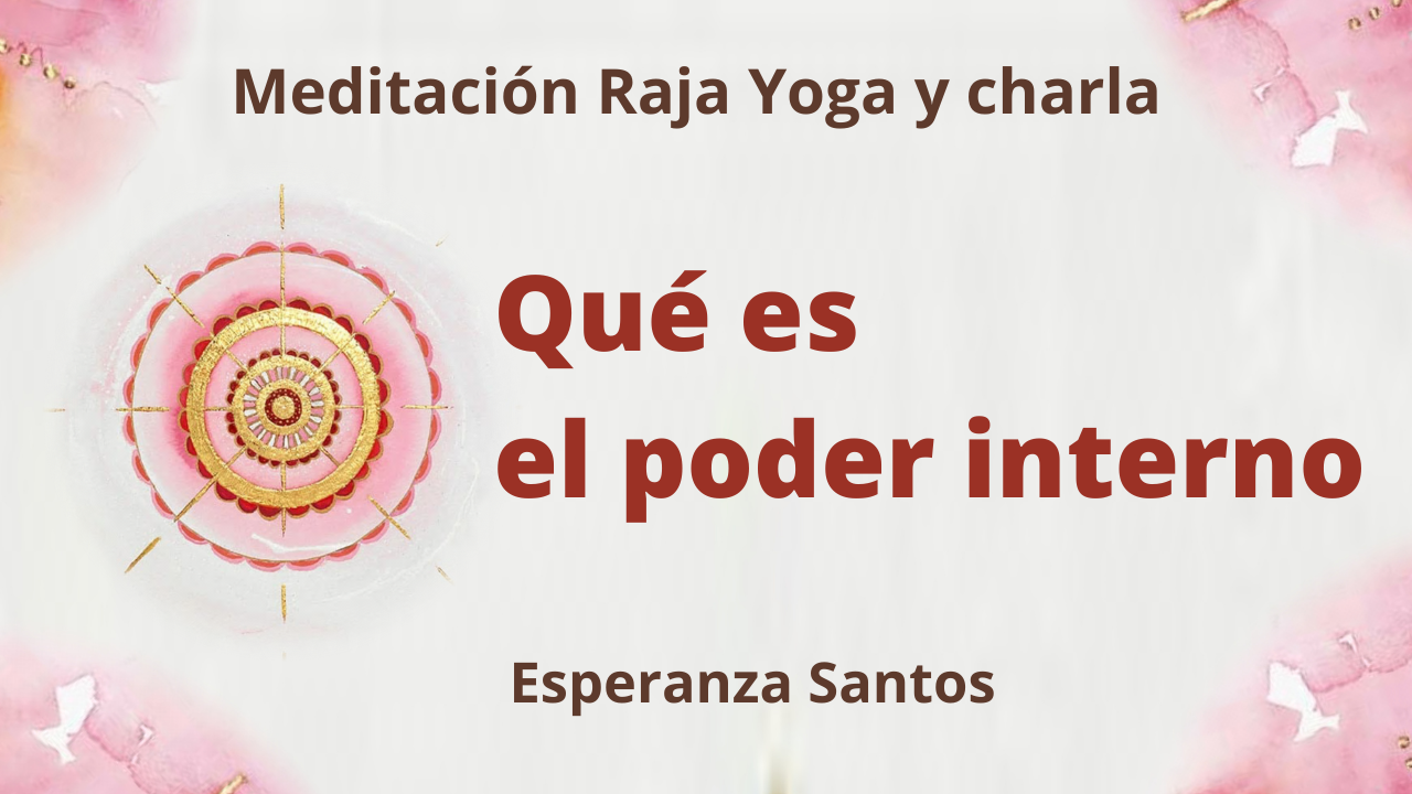 Meditación Raja Yoga y charla: Qué es el poder interno. (17 Marzo 2021) On-line desde Sevilla