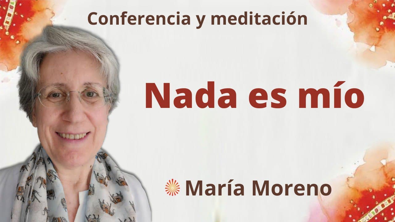 Meditación y conferencia: Nada es mío (23 Enero 2022)
