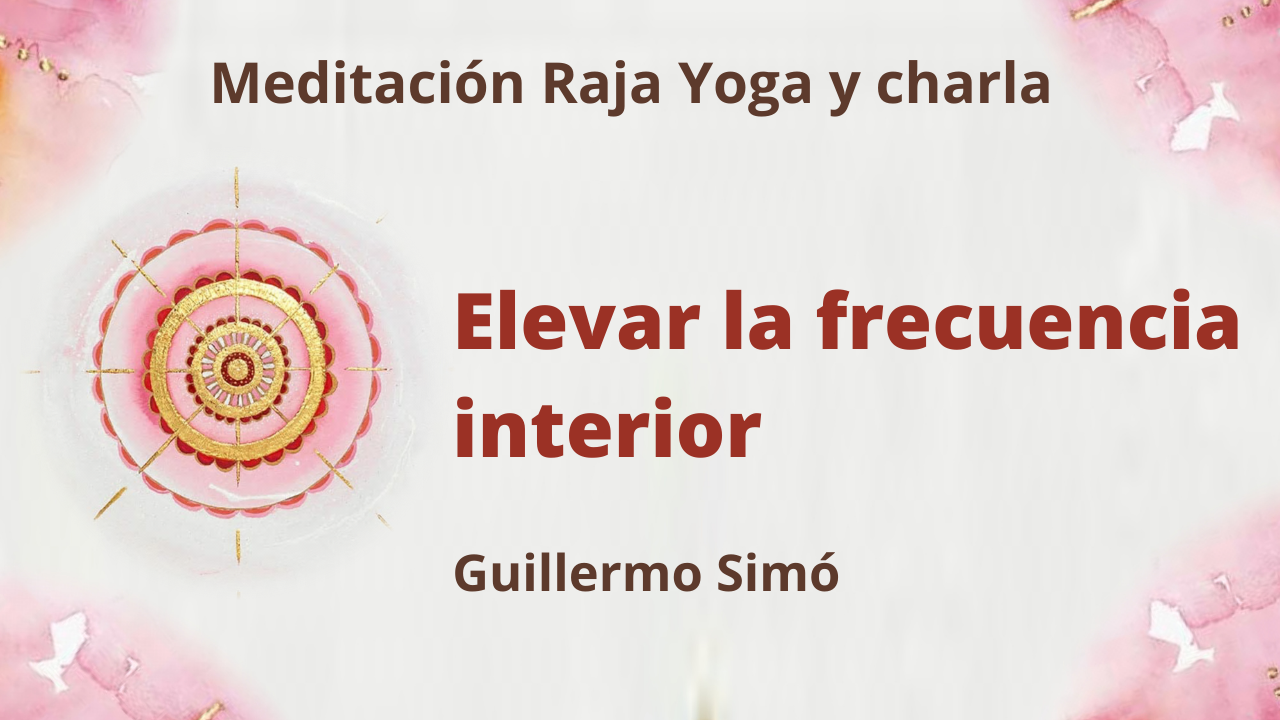 Meditación Raja Yoga y charla: Elevar la frecuencia interior (2 Marzo 2021) On-line desde Madrid