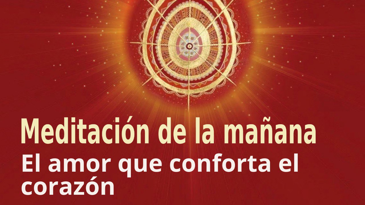 Meditación de la mañana:  El amor que conforta el corazón , con Esperanza Santos (29 Abril 2022)