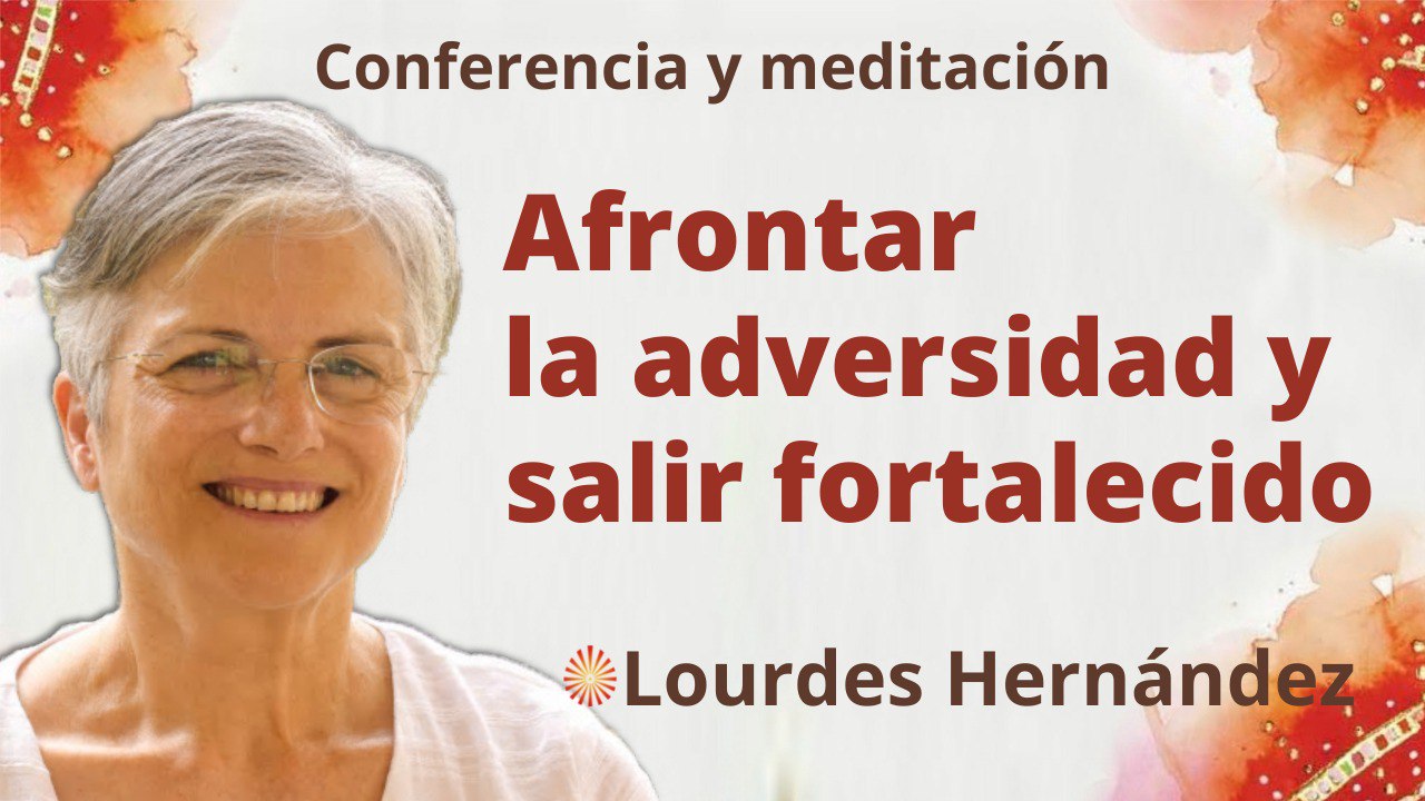 31 Marzo 2022  Meditación y conferencia:  Afrontar la adversidad y salir fortalecido