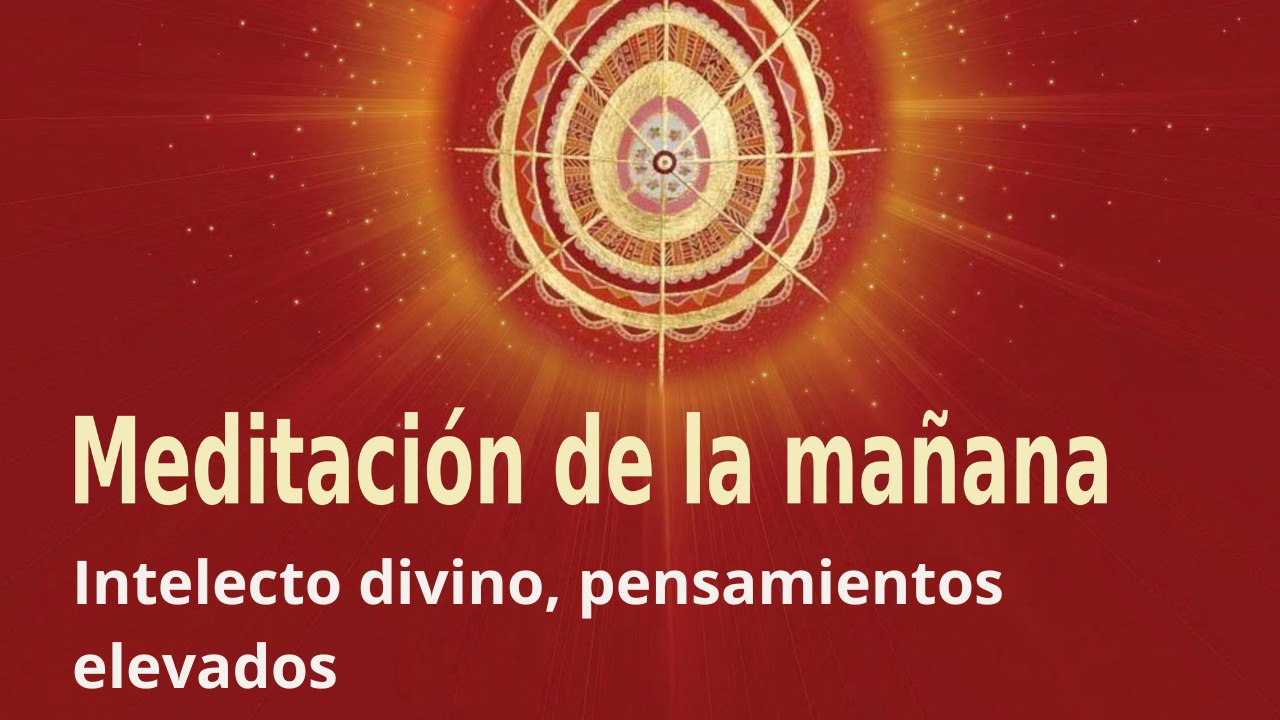Meditación de la mañana: Intelecto divino, pensamientos elevados, con María Moreno (11 Mayo 2023)