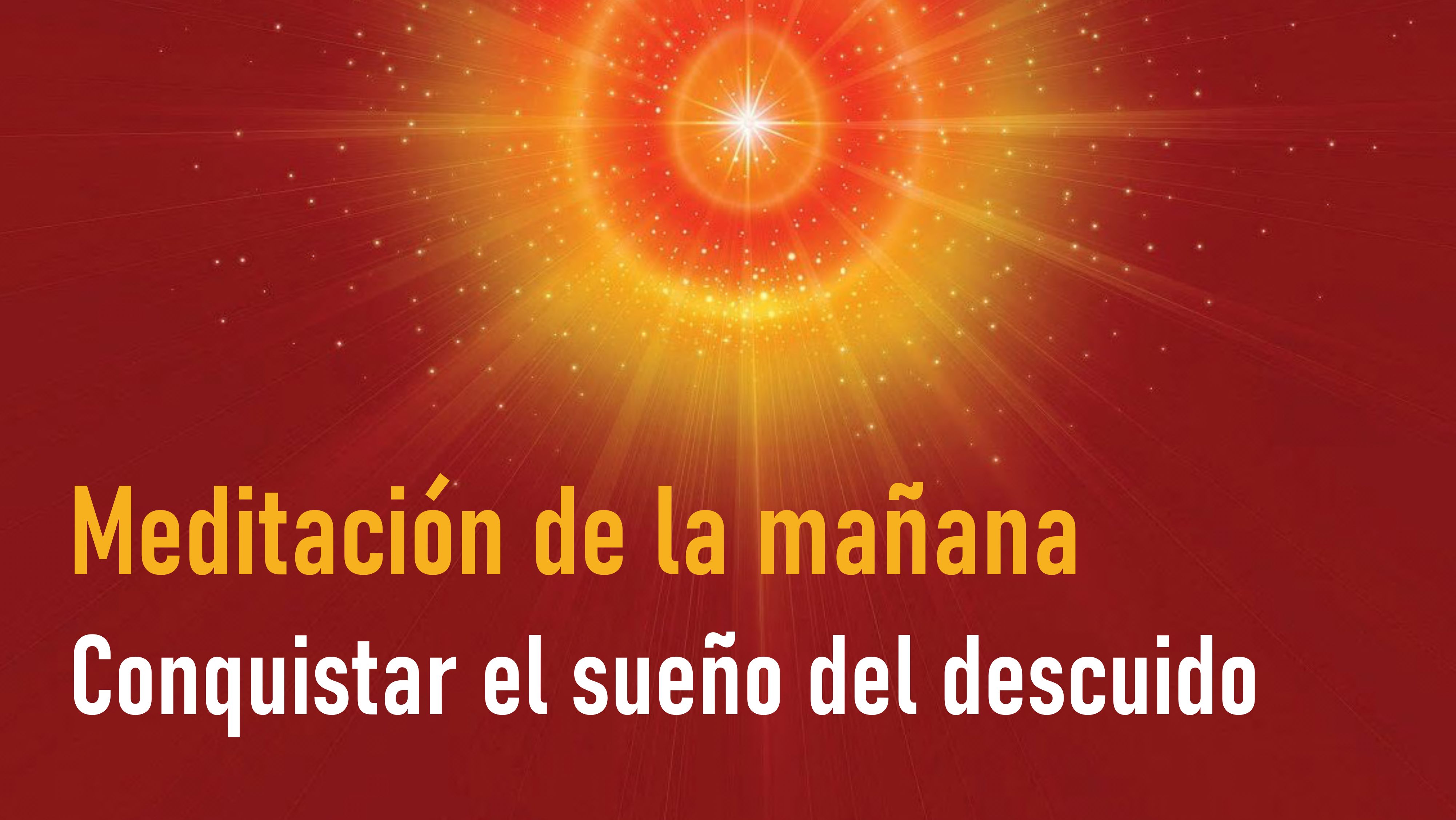 Meditación de la mañana: Conquistar el sueño del descuido (15 Septiembre 2020)