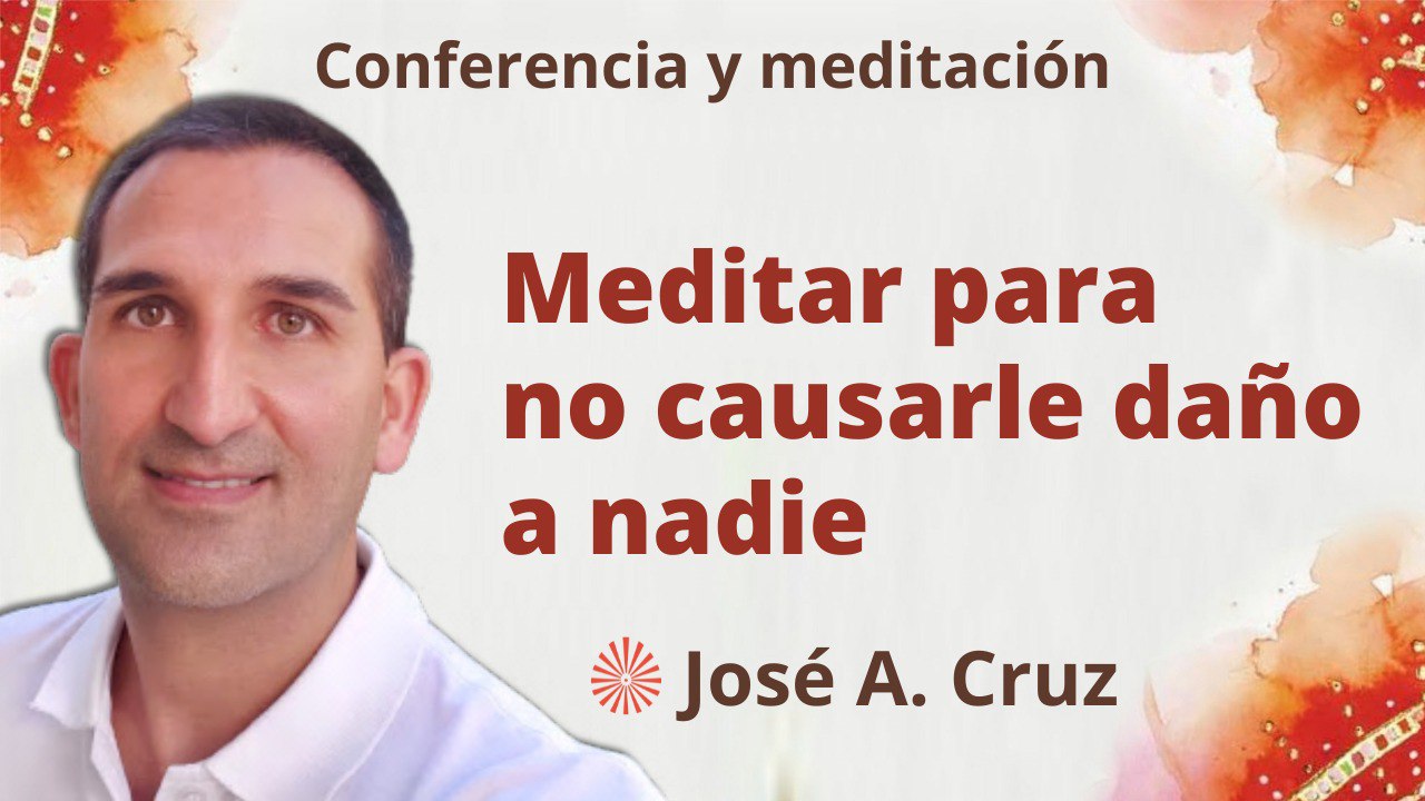 19 Abril 2023  Meditación y conferencia: Meditar para no causarle daño a nadie