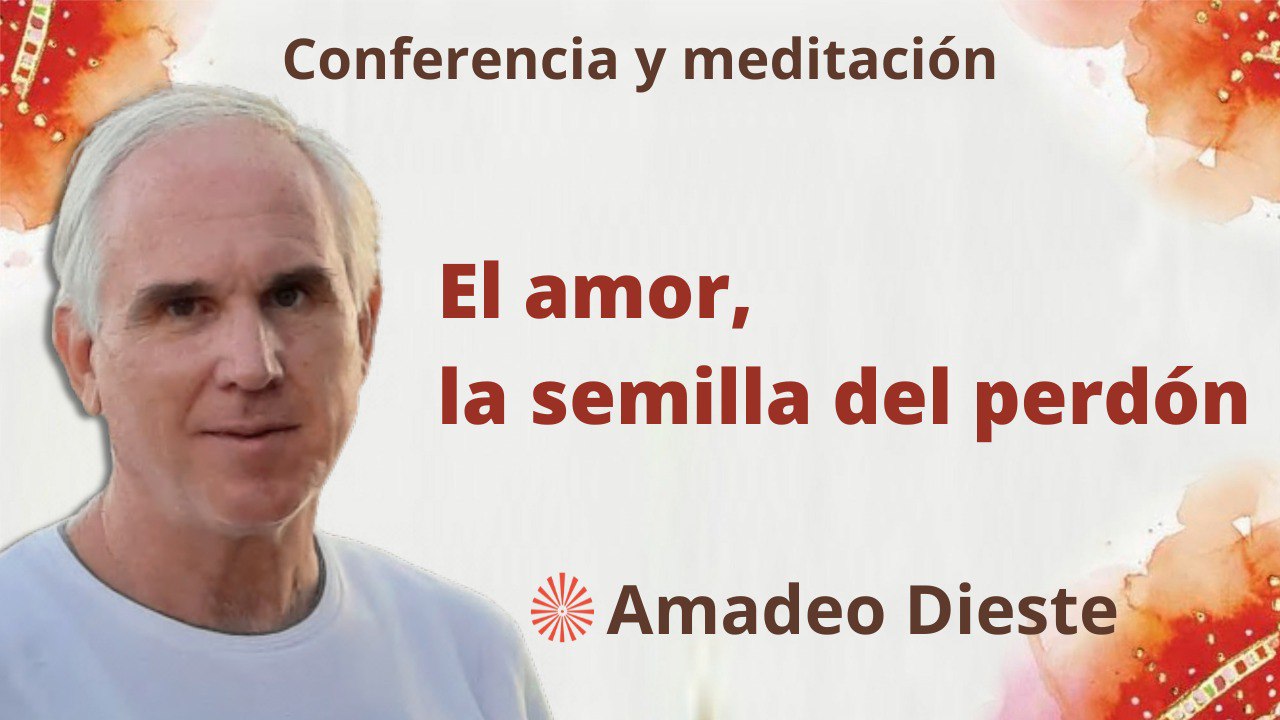 15 Mayo 2023 Meditación y conferencia:  El amor, la semilla del perdón