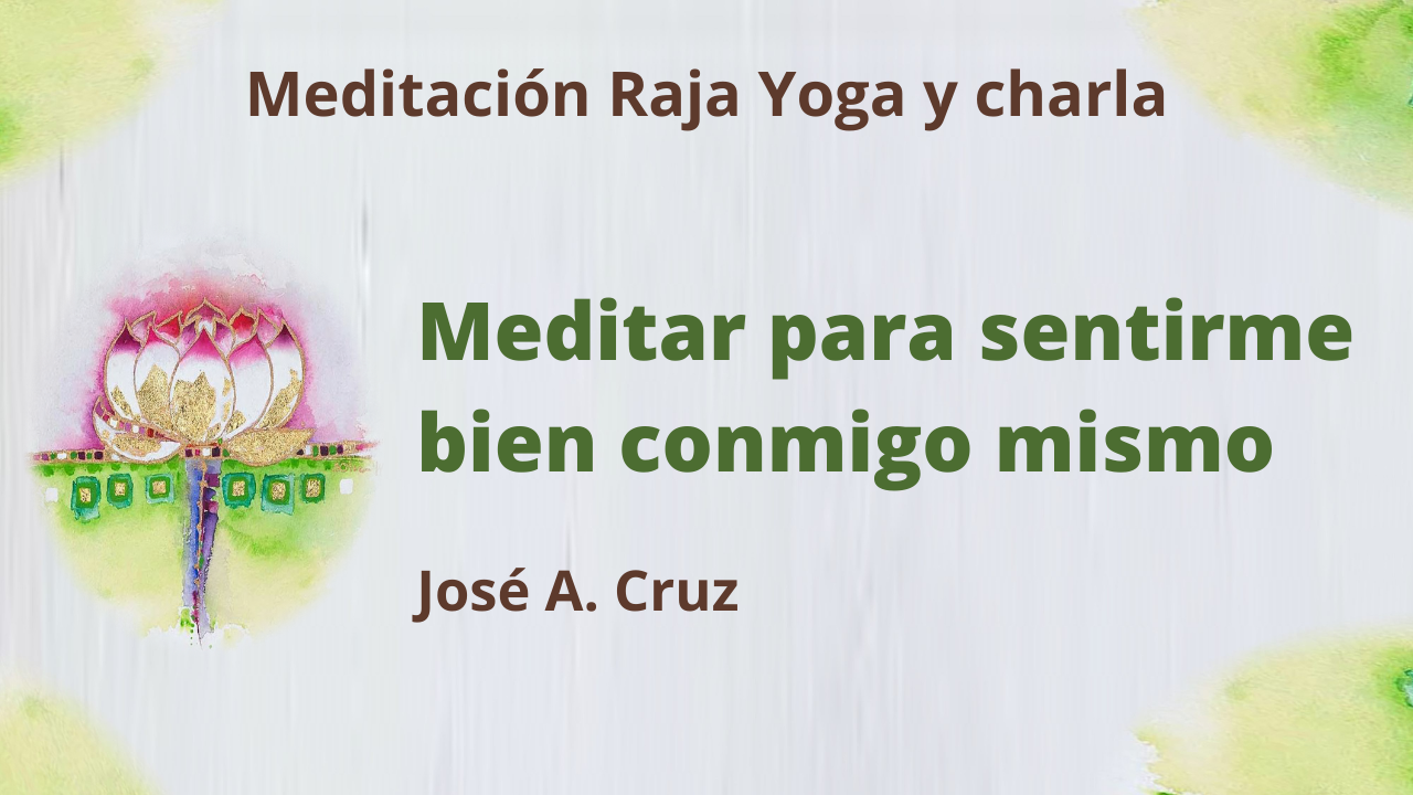 Meditación Raja Yoga y Charla: Meditar para sentirme bien conmigo mismo (23 Junio 2021) On-line desde Sevilla