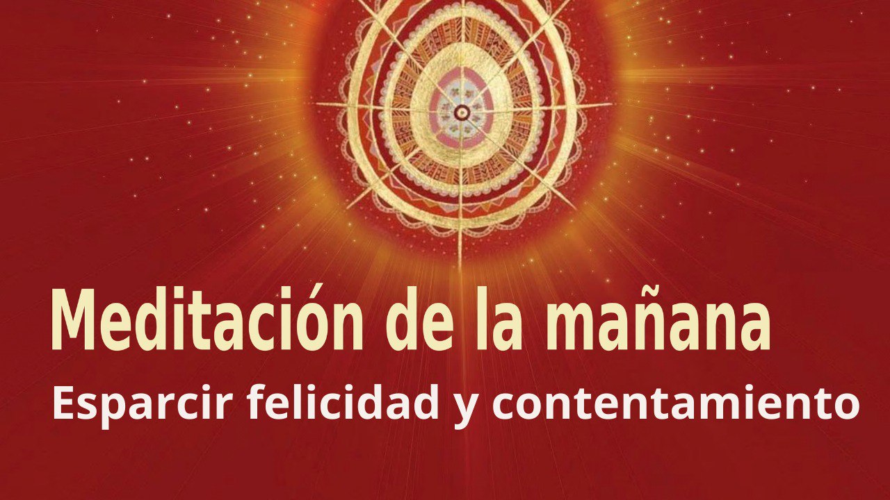 Meditación de la mañana:  Esparcir felicidad y contentamiento , con Guillermo Simó (30 Mayo 2022)