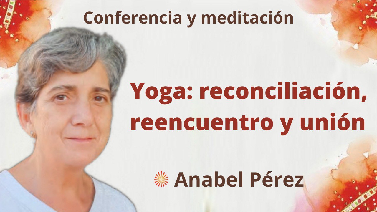4 Abril 2022 Meditación y conferencia:  Yoga reconciliación, reencuentro y unión