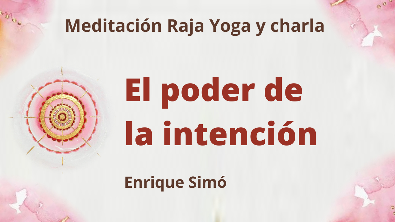7 Mayo 2021 Meditación Raja Yoga y charla:  El poder de la intención
