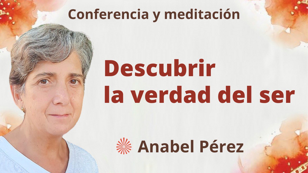 Meditación y conferencia:  Descubrir la verdad del ser (10 Julio 2023)